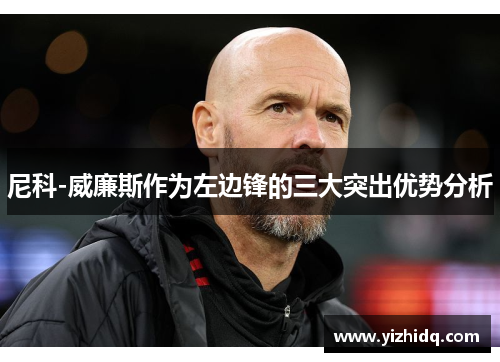 尼科-威廉斯作为左边锋的三大突出优势分析