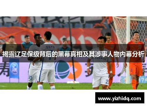 揭露辽足保级背后的黑幕真相及其涉事人物内幕分析