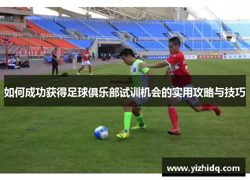如何成功获得足球俱乐部试训机会的实用攻略与技巧